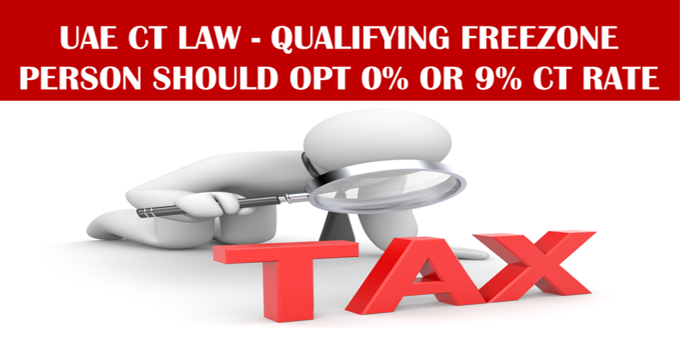 UAE CT LAW – Qualifying Freezone person should opt 0% or 9% CT rate
