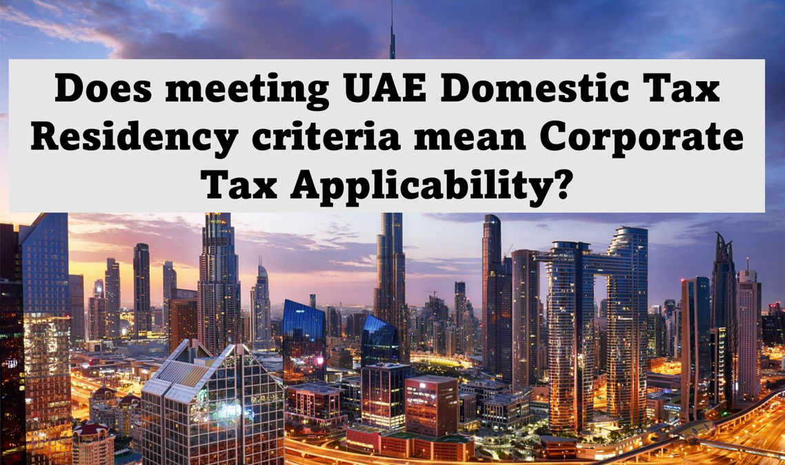 Does meeting UAE Domestic Tax Residency criteria mean Corporate Tax Applicability?
